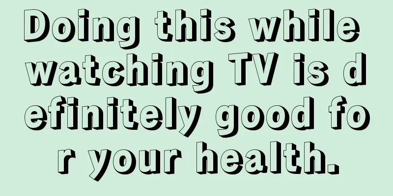 Doing this while watching TV is definitely good for your health.