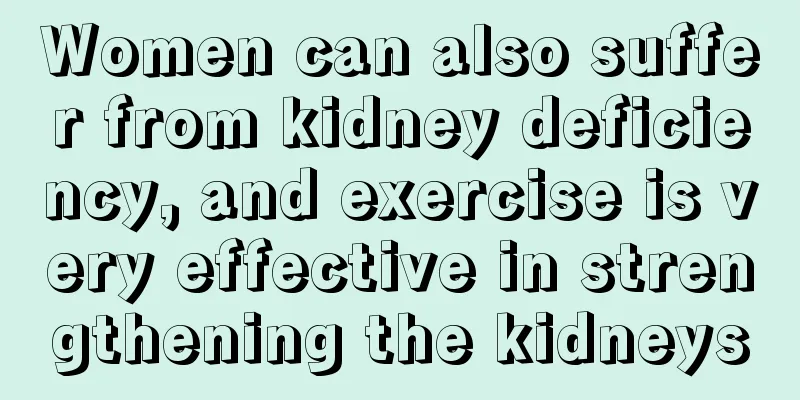 Women can also suffer from kidney deficiency, and exercise is very effective in strengthening the kidneys