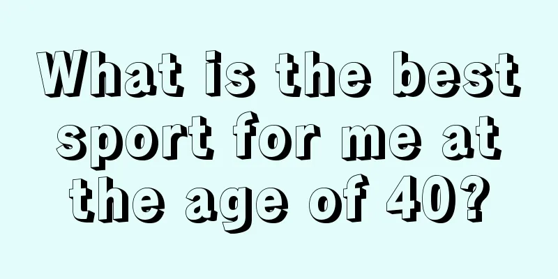 What is the best sport for me at the age of 40?