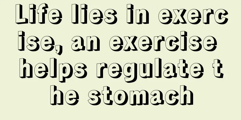 Life lies in exercise, an exercise helps regulate the stomach