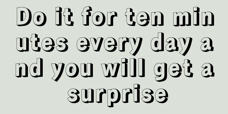 Do it for ten minutes every day and you will get a surprise