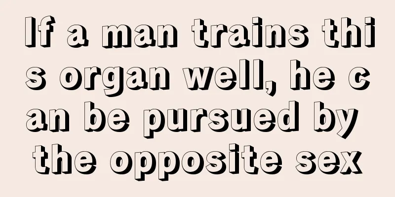 If a man trains this organ well, he can be pursued by the opposite sex