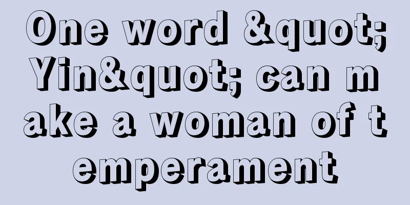 One word "Yin" can make a woman of temperament