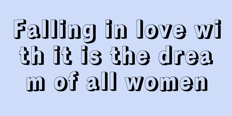 Falling in love with it is the dream of all women