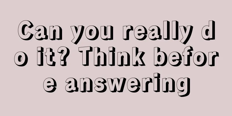 Can you really do it? Think before answering