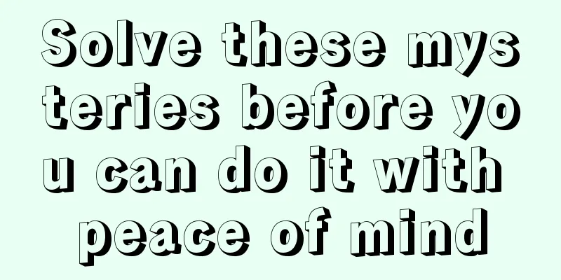 Solve these mysteries before you can do it with peace of mind