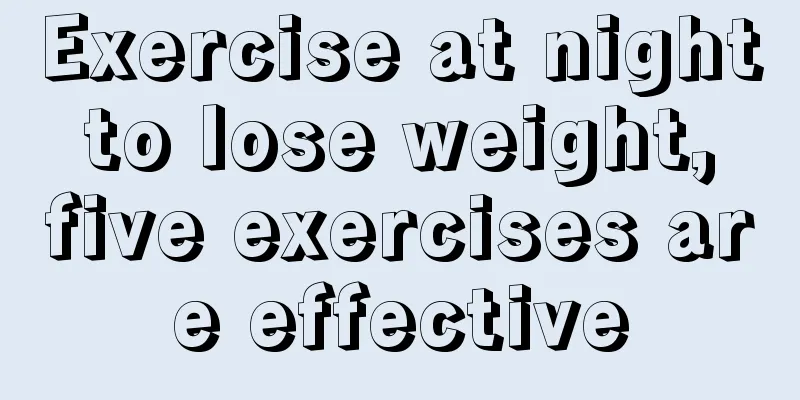 Exercise at night to lose weight, five exercises are effective