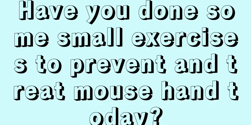 Have you done some small exercises to prevent and treat mouse hand today?