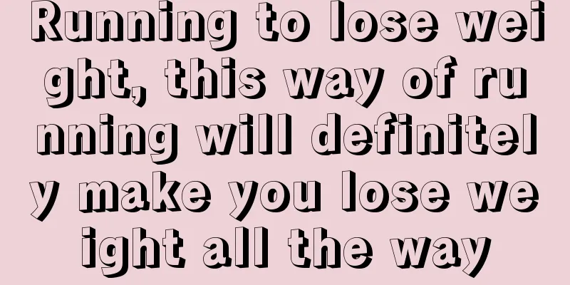 Running to lose weight, this way of running will definitely make you lose weight all the way