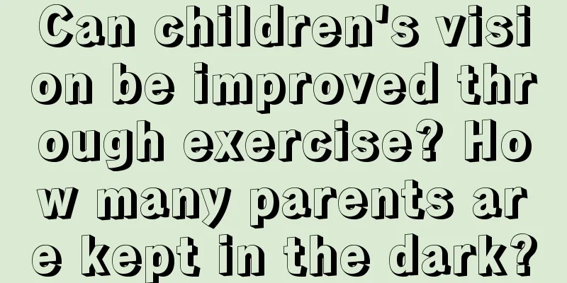 Can children's vision be improved through exercise? How many parents are kept in the dark?