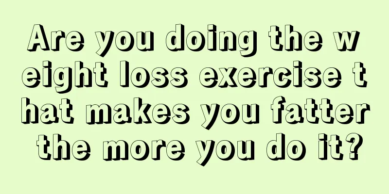 Are you doing the weight loss exercise that makes you fatter the more you do it?