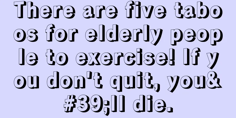 There are five taboos for elderly people to exercise! If you don't quit, you'll die.