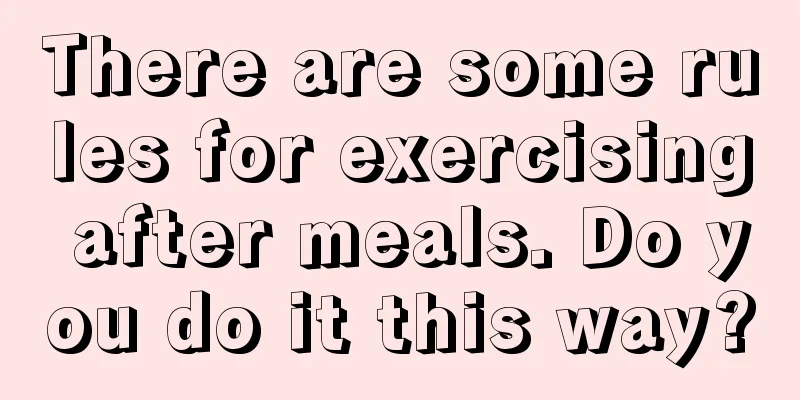 There are some rules for exercising after meals. Do you do it this way?