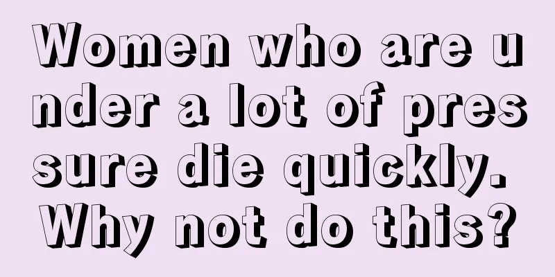 Women who are under a lot of pressure die quickly. Why not do this?