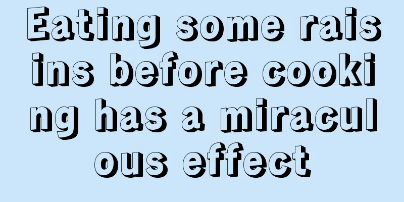 Eating some raisins before cooking has a miraculous effect