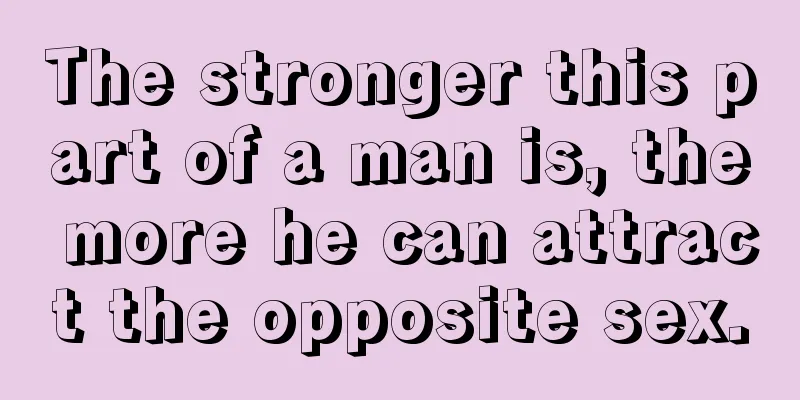 The stronger this part of a man is, the more he can attract the opposite sex.