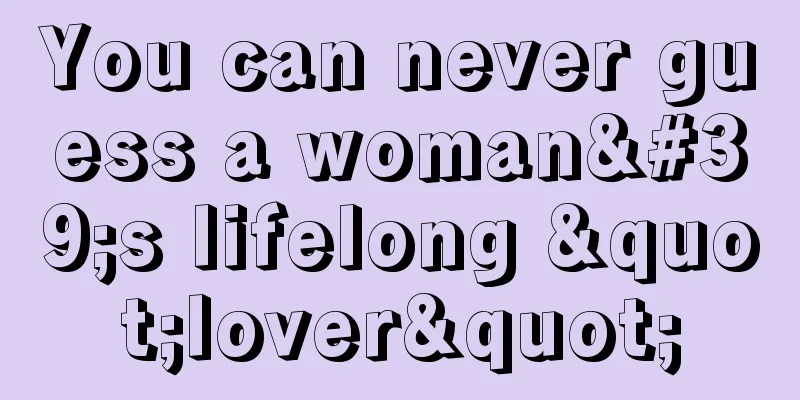 You can never guess a woman's lifelong "lover"