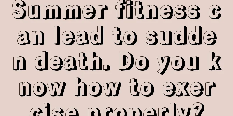 Summer fitness can lead to sudden death. Do you know how to exercise properly?