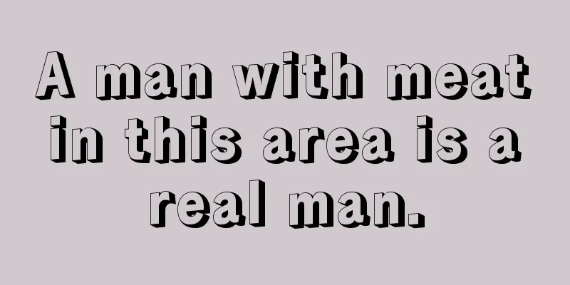 A man with meat in this area is a real man.