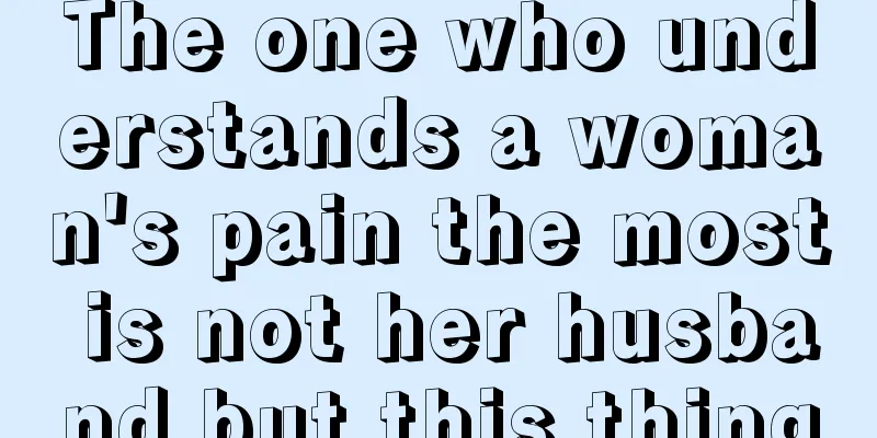 The one who understands a woman's pain the most is not her husband but this thing