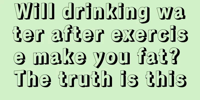 Will drinking water after exercise make you fat? The truth is this