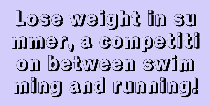 Lose weight in summer, a competition between swimming and running!