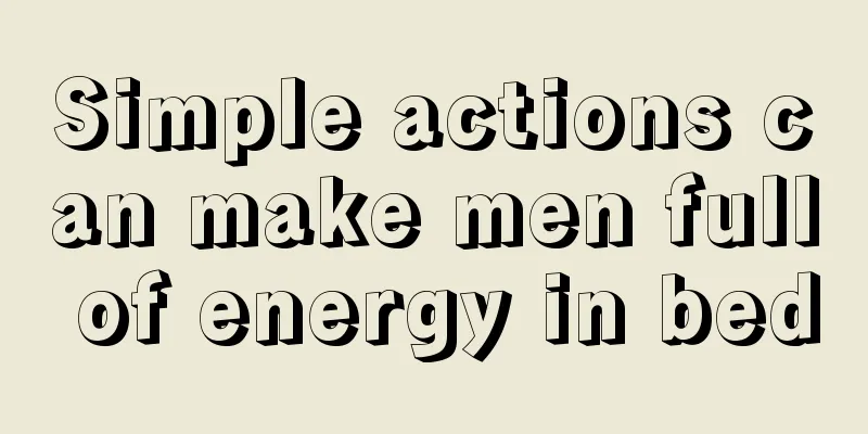 Simple actions can make men full of energy in bed