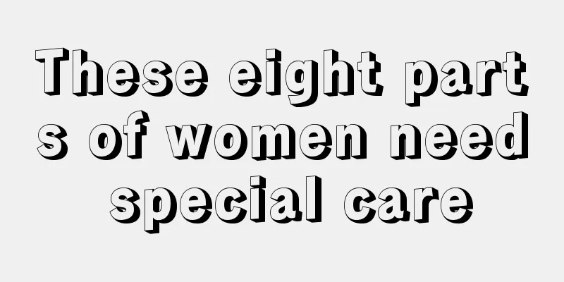 These eight parts of women need special care