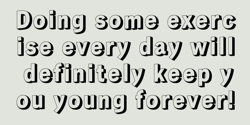 Doing some exercise every day will definitely keep you young forever!