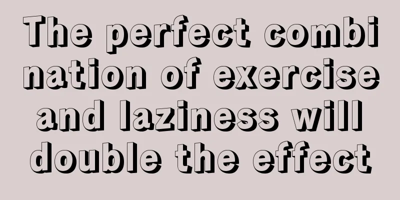 The perfect combination of exercise and laziness will double the effect