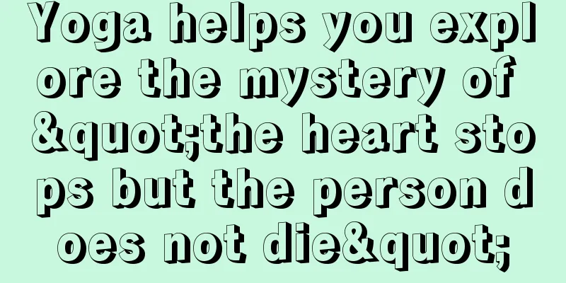 Yoga helps you explore the mystery of "the heart stops but the person does not die"