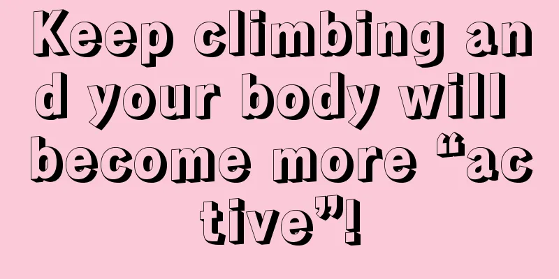 Keep climbing and your body will become more “active”!