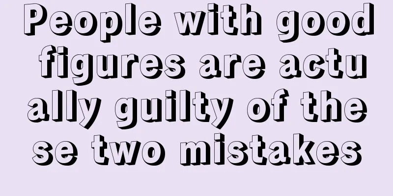 People with good figures are actually guilty of these two mistakes