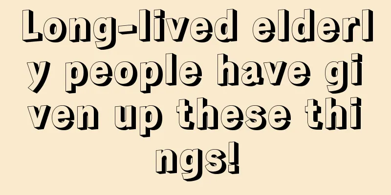 Long-lived elderly people have given up these things!