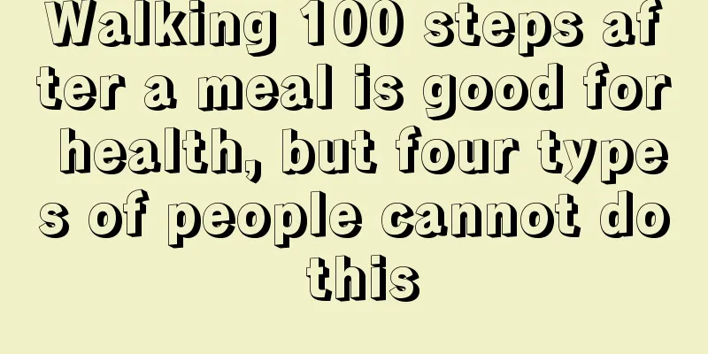 Walking 100 steps after a meal is good for health, but four types of people cannot do this