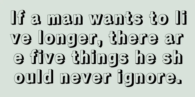 If a man wants to live longer, there are five things he should never ignore.