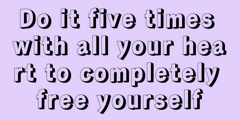 Do it five times with all your heart to completely free yourself