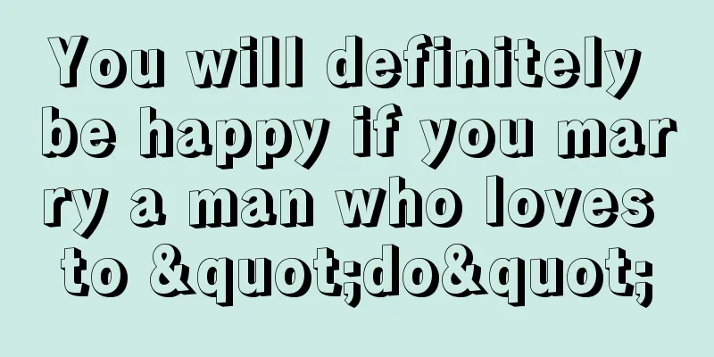 You will definitely be happy if you marry a man who loves to "do"