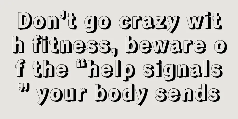 Don’t go crazy with fitness, beware of the “help signals” your body sends