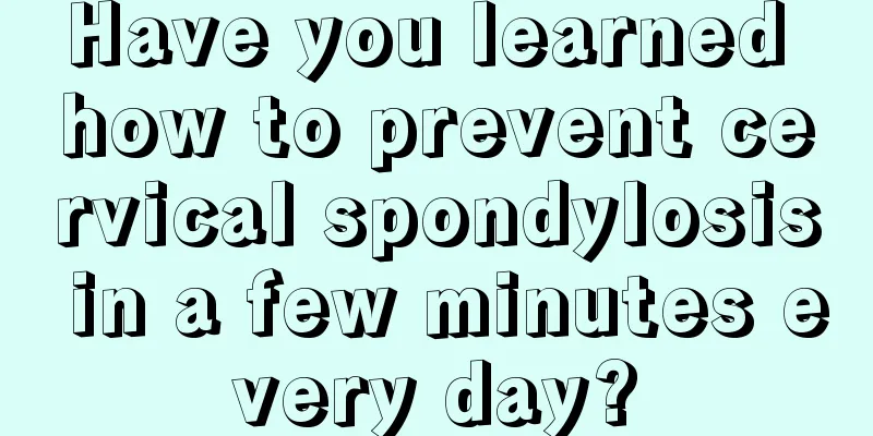 Have you learned how to prevent cervical spondylosis in a few minutes every day?