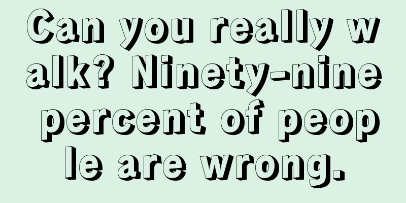 Can you really walk? Ninety-nine percent of people are wrong.