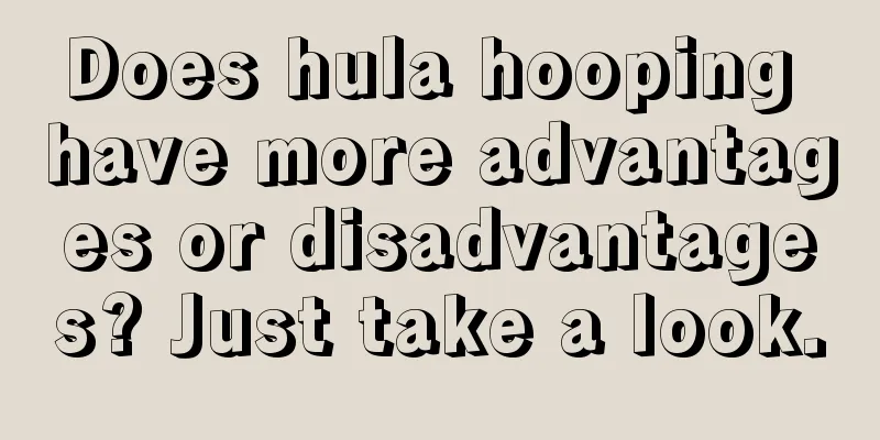 Does hula hooping have more advantages or disadvantages? Just take a look.