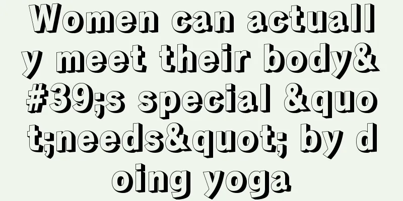 Women can actually meet their body's special "needs" by doing yoga