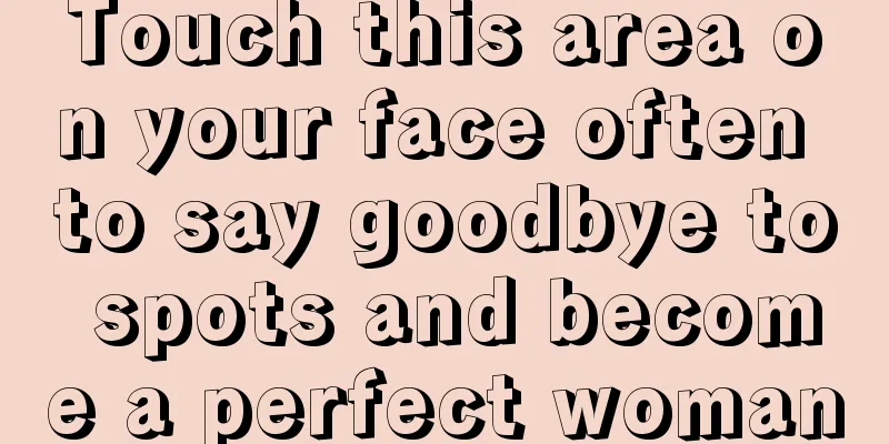 Touch this area on your face often to say goodbye to spots and become a perfect woman