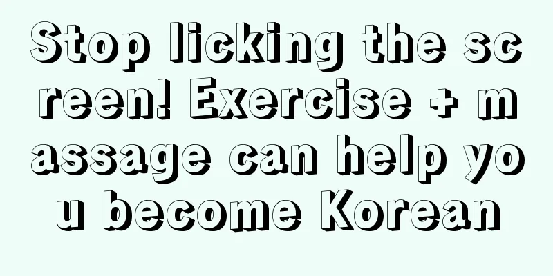 Stop licking the screen! Exercise + massage can help you become Korean