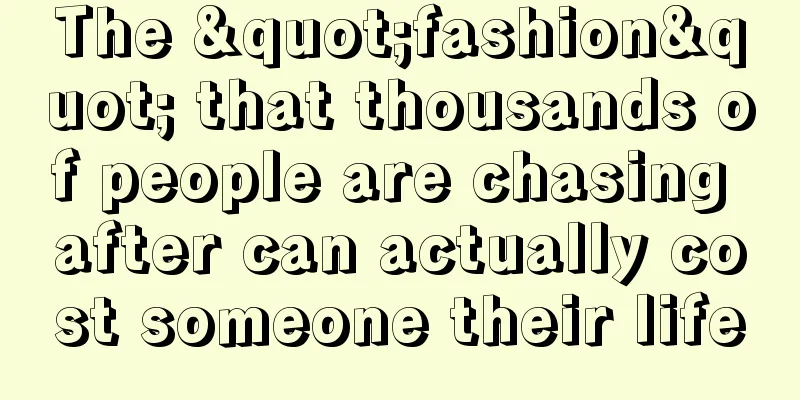 The "fashion" that thousands of people are chasing after can actually cost someone their life