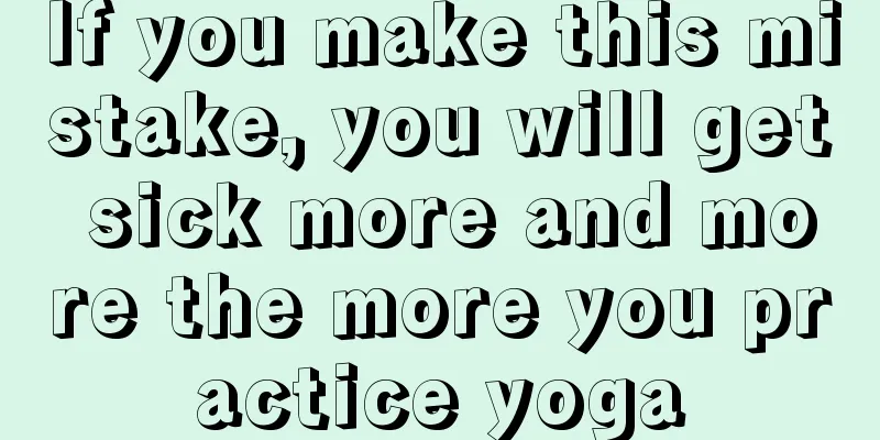 If you make this mistake, you will get sick more and more the more you practice yoga