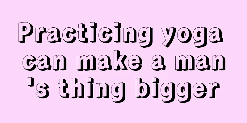 Practicing yoga can make a man's thing bigger