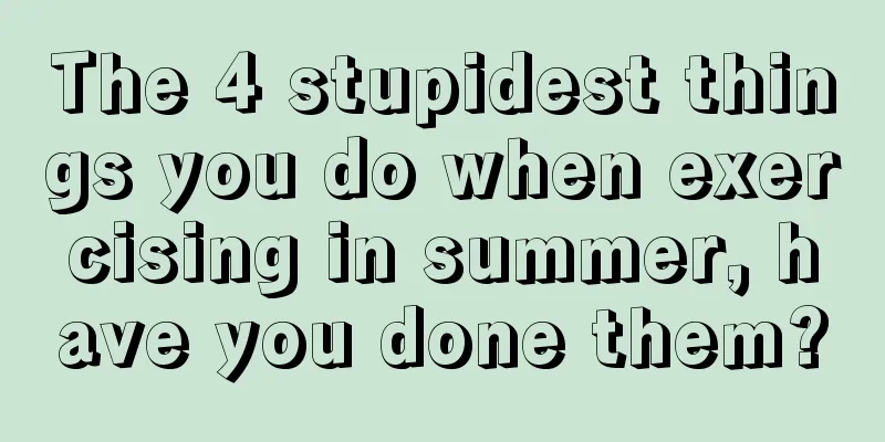 The 4 stupidest things you do when exercising in summer, have you done them?