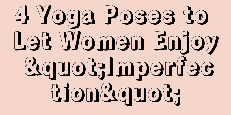 4 Yoga Poses to Let Women Enjoy "Imperfection"